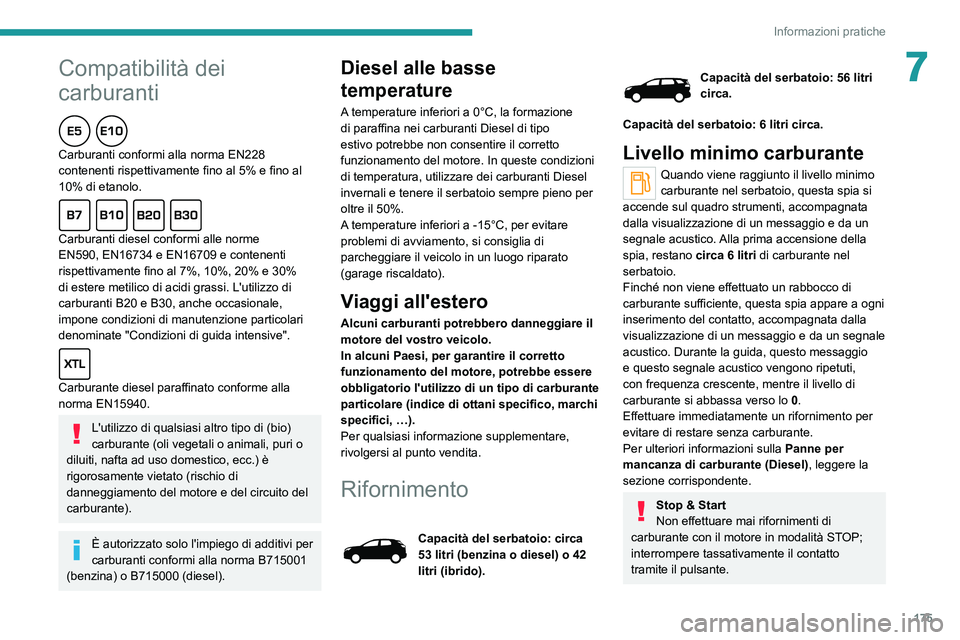 PEUGEOT 5008 2020  Manuale duso (in Italian) 175
Informazioni pratiche
7Compatibilità dei 
carburanti
Carburanti conformi alla norma EN228 
contenenti rispettivamente fino al 5% e fino al 
10% di etanolo.
Carburanti diesel conformi alle norme 

