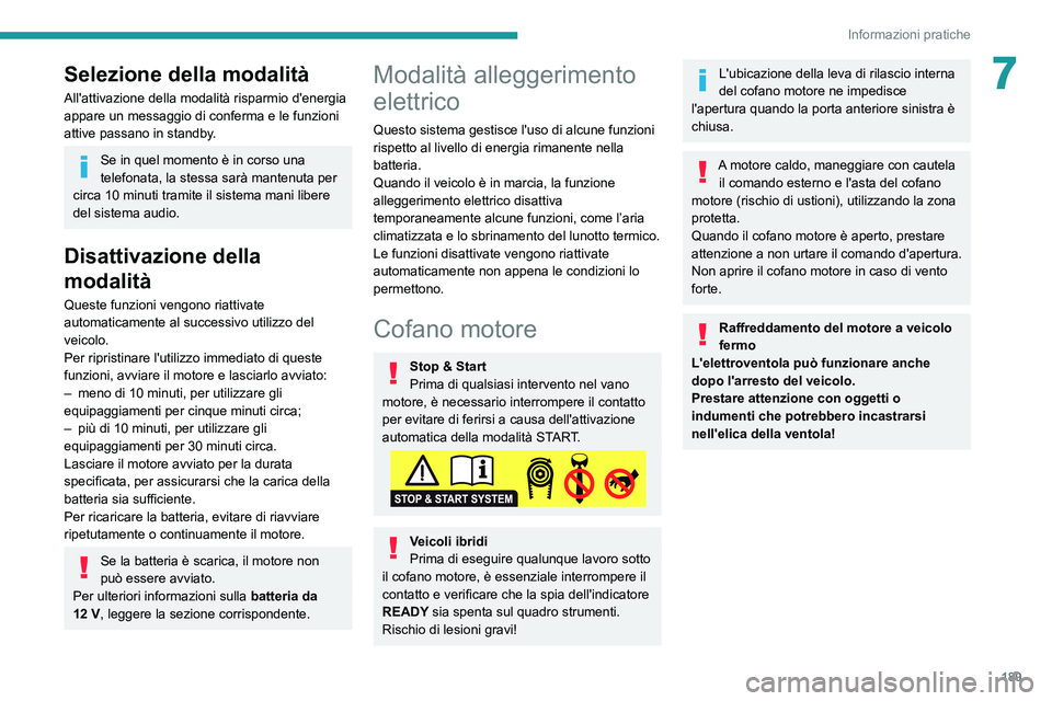 PEUGEOT 5008 2020  Manuale duso (in Italian) 189
Informazioni pratiche
7Selezione della modalità
All'attivazione della modalità risparmio d'energia 
appare un  messaggio di conferma   e le funzioni 
attive
  passano in standby.
Se in q