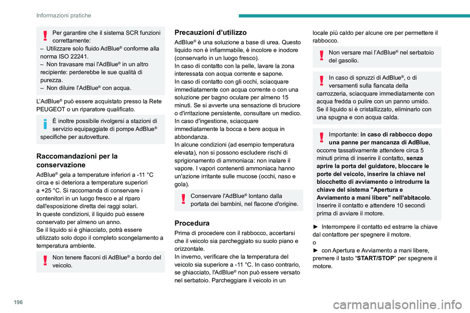 PEUGEOT 5008 2020  Manuale duso (in Italian) 196
Informazioni pratiche
Per garantire che il sistema SCR funzioni 
correttamente:
–
 
Utilizzare solo fluido 
 AdBlue
® conforme alla 
norma ISO 22241.
–
 
Non travasare mai l'AdBlue® in u