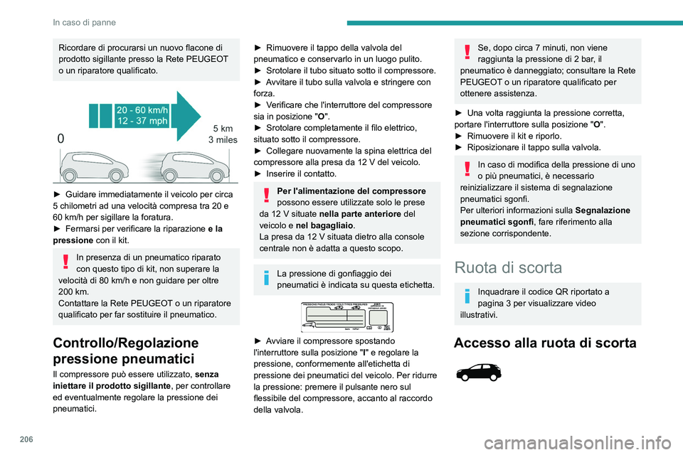 PEUGEOT 5008 2020 Manuale duso (in Italian) 206
In caso di panne
Ricordare di procurarsi un nuovo flacone di
prodotto sigillante presso la Rete PEUGEOT
o un riparatore qualificato.
► Guidare immediatamente il veicolo per circa
5 chilom PEUGEOT 5008 2020 Manuale duso (in Italian) 206
In caso di panne
Ricordare di procurarsi un nuovo flacone di
prodotto sigillante presso la Rete PEUGEOT
o un riparatore qualificato.
► Guidare immediatamente il veicolo per circa
5 chilom