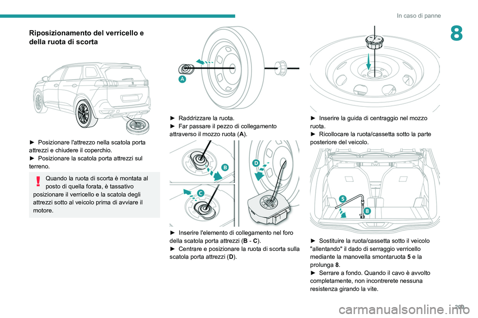 PEUGEOT 5008 2020 Manuale duso (in Italian) 209
In caso di panne
8Riposizionamento del verricello e
della ruota di scorta
► Posizionare l'attrezzo nella scatola porta
attrezzi e chiudere il coperchio.
►
Posizionare la scatola po PEUGEOT 5008 2020 Manuale duso (in Italian) 209
In caso di panne
8Riposizionamento del verricello e
della ruota di scorta
► Posizionare l'attrezzo nella scatola porta
attrezzi e chiudere il coperchio.
►
Posizionare la scatola po