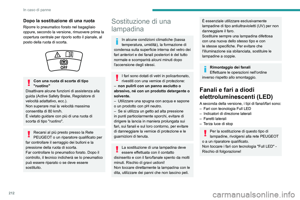 PEUGEOT 5008 2020 Manuale duso (in Italian) 212
In caso di panne
Dopo la sostituzione di una ruota
Riporre lo pneumatico forato nel bagagliaio
oppure, secondo la versione, rimuovere prima la
copertura centrale per riporlo sotto il pianale, al PEUGEOT 5008 2020 Manuale duso (in Italian) 212
In caso di panne
Dopo la sostituzione di una ruota
Riporre lo pneumatico forato nel bagagliaio
oppure, secondo la versione, rimuovere prima la
copertura centrale per riporlo sotto il pianale, al
