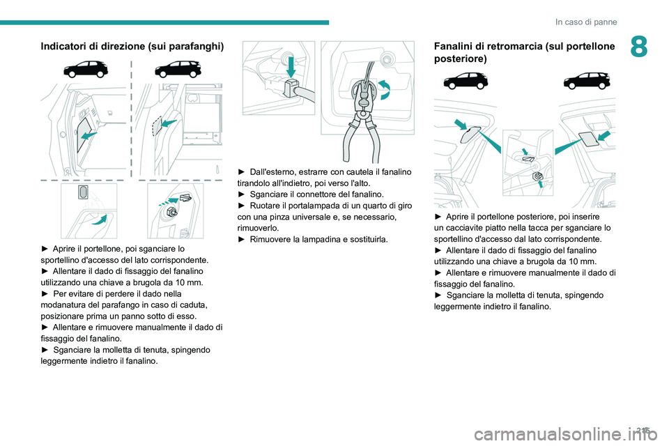 PEUGEOT 5008 2020 Manuale duso (in Italian) 215
In caso di panne
8Indicatori di direzione (sui parafanghi)
► Aprire il portellone, poi sganciare lo
sportellino d'accesso del lato corrispondente.
►
Allentare il dado di fissaggio de PEUGEOT 5008 2020 Manuale duso (in Italian) 215
In caso di panne
8Indicatori di direzione (sui parafanghi)
► Aprire il portellone, poi sganciare lo
sportellino d'accesso del lato corrispondente.
►
Allentare il dado di fissaggio de