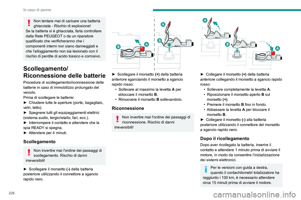 PEUGEOT 5008 2020 Manuale duso (in Italian) 226
In caso di panne
Non tentare mai di caricare una batteria
ghiacciata - Rischio di esplosione!
Se la batteria si è ghiacciata, farla controllare
dalla Rete PEUGEOT o da un riparatore
qualificat PEUGEOT 5008 2020 Manuale duso (in Italian) 226
In caso di panne
Non tentare mai di caricare una batteria
ghiacciata - Rischio di esplosione!
Se la batteria si è ghiacciata, farla controllare
dalla Rete PEUGEOT o da un riparatore
qualificat