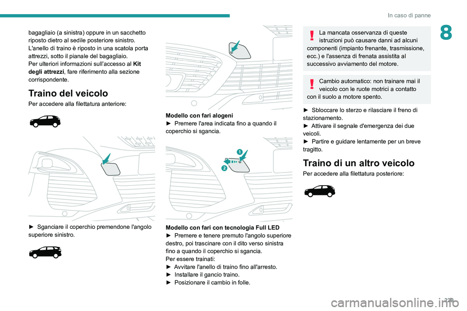 PEUGEOT 5008 2020 Manuale duso (in Italian) 229
In caso di panne
8bagagliaio (a sinistra) oppure in un sacchetto
riposto dietro al sedile posteriore sinistro.
L'anello di traino è riposto in una scatola porta
attrezzi, sotto il pianale d PEUGEOT 5008 2020 Manuale duso (in Italian) 229
In caso di panne
8bagagliaio (a sinistra) oppure in un sacchetto
riposto dietro al sedile posteriore sinistro.
L'anello di traino è riposto in una scatola porta
attrezzi, sotto il pianale d