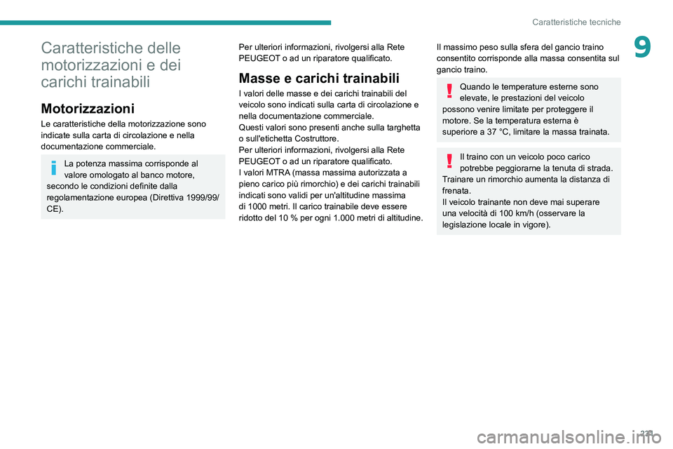 PEUGEOT 5008 2020 Manuale duso (in Italian) 231
Caratteristiche tecniche
9Caratteristiche delle
motorizzazioni e dei
carichi trainabili
Motorizzazioni
Le caratteristiche della motorizzazione sono
indicate sulla carta di circolazione e nella PEUGEOT 5008 2020 Manuale duso (in Italian) 231
Caratteristiche tecniche
9Caratteristiche delle
motorizzazioni e dei
carichi trainabili
Motorizzazioni
Le caratteristiche della motorizzazione sono
indicate sulla carta di circolazione e nella