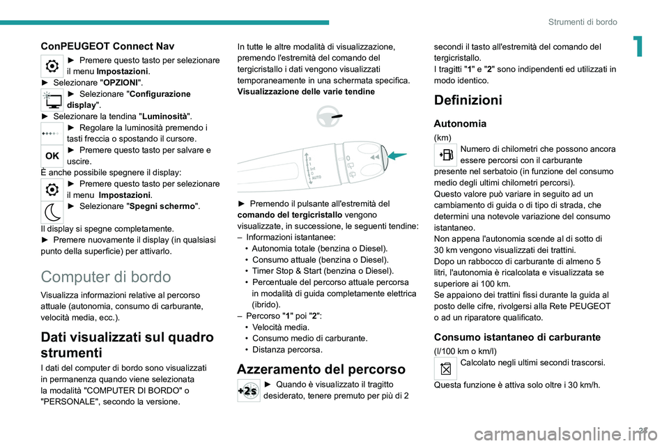 PEUGEOT 5008 2020  Manuale duso (in Italian) 23
Strumenti di bordo
1ConPEUGEOT Connect Nav
► Premere questo tasto per selezionare 
il menu  Impostazioni.
►
 
Selezionare " OPZIONI".
► Seleziona re "Configurazione 
display".