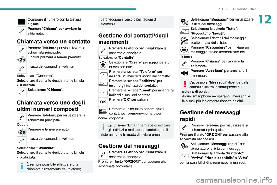 PEUGEOT 5008 2020 Manuale duso (in Italian) 287
PEUGEOT Connect Nav
12Comporre il numero con la tastiera
digitale.
Premere "Chiama" per avviare la
chiamata.
Chiamata verso un contatto
Premere Telefono per visualizzare la
schermata pr PEUGEOT 5008 2020 Manuale duso (in Italian) 287
PEUGEOT Connect Nav
12Comporre il numero con la tastiera
digitale.
Premere "Chiama" per avviare la
chiamata.
Chiamata verso un contatto
Premere Telefono per visualizzare la
schermata pr
