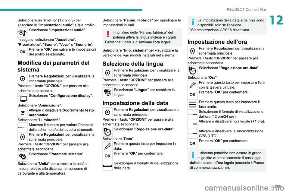 PEUGEOT 5008 2020 Manuale duso (in Italian) 289
PEUGEOT Connect Nav
12Selezionare un "Profilo" (1 o 2 o 3) per
associare le " Impostazioni audio " a tale profilo.
Selezionare "Impostazioni audio ".
In seguito, selezion PEUGEOT 5008 2020 Manuale duso (in Italian) 289
PEUGEOT Connect Nav
12Selezionare un "Profilo" (1 o 2 o 3) per
associare le " Impostazioni audio " a tale profilo.
Selezionare "Impostazioni audio ".
In seguito, selezion
