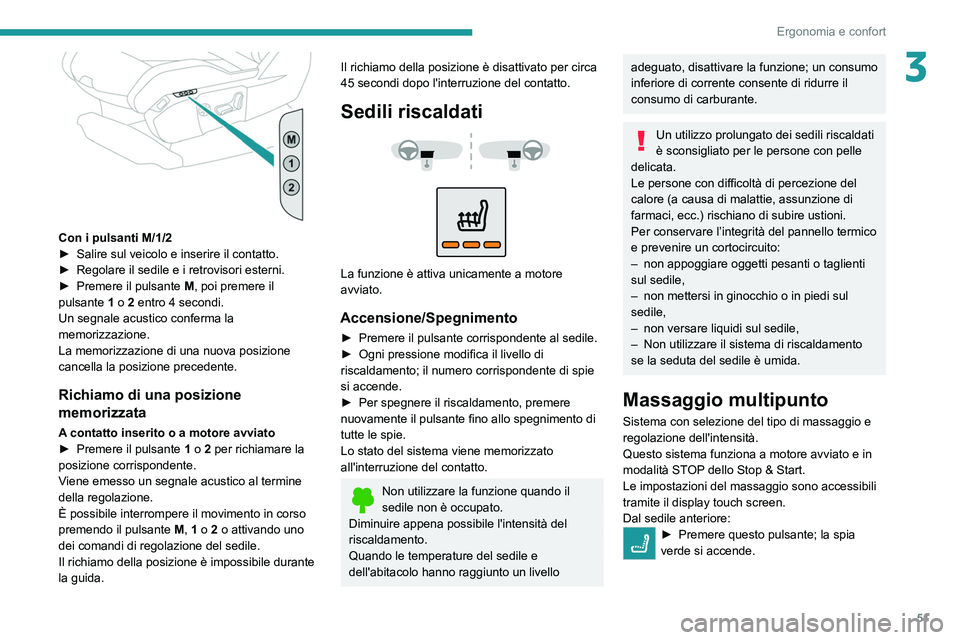 PEUGEOT 5008 2020  Manuale duso (in Italian) 51
Ergonomia e confort
3
 
Con i pulsanti M/1/2
► Salire sul veicolo e inserire il contatto.
►
 
Regolare il sedile e i retrovisori esterni.
►

 
Premere il pulsante  M

, poi premere il 
pulsan