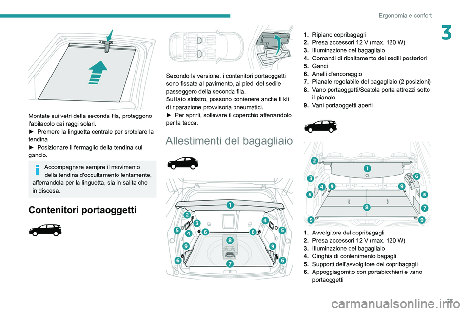 PEUGEOT 5008 2020 Manuale duso (in Italian) 77
Ergonomia e confort
3
Montate sui vetri della seconda fila, proteggono
l'abitacolo dai raggi solari.
►
Premere la linguetta centrale per srotolare la
tendina
►
Posizionare il fermag PEUGEOT 5008 2020 Manuale duso (in Italian) 77
Ergonomia e confort
3
Montate sui vetri della seconda fila, proteggono
l'abitacolo dai raggi solari.
►
Premere la linguetta centrale per srotolare la
tendina
►
Posizionare il fermag