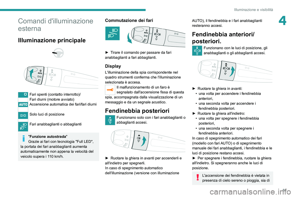 PEUGEOT 5008 2020 Manuale duso (in Italian) 83
Illuminazione e visibilità
4Comandi d'illuminazione
esterna
Illuminazione principale
Fari spenti (contatto interrotto)/
Fari diurni (motore avviato)
Accensione automatica dei fari/fari PEUGEOT 5008 2020 Manuale duso (in Italian) 83
Illuminazione e visibilità
4Comandi d'illuminazione
esterna
Illuminazione principale
Fari spenti (contatto interrotto)/
Fari diurni (motore avviato)
Accensione automatica dei fari/fari