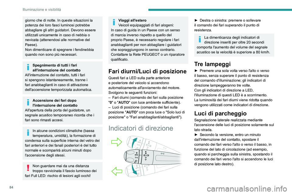 PEUGEOT 5008 2020 Manuale duso (in Italian) 84
Illuminazione e visibilità
Questo è confermato da un segnale acustico
e dall'accensione della spia dell'indicatore di
direzione corrispondente sul quadro strumenti.
► Per spegnere le PEUGEOT 5008 2020 Manuale duso (in Italian) 84
Illuminazione e visibilità
Questo è confermato da un segnale acustico
e dall'accensione della spia dell'indicatore di
direzione corrispondente sul quadro strumenti.
► Per spegnere le