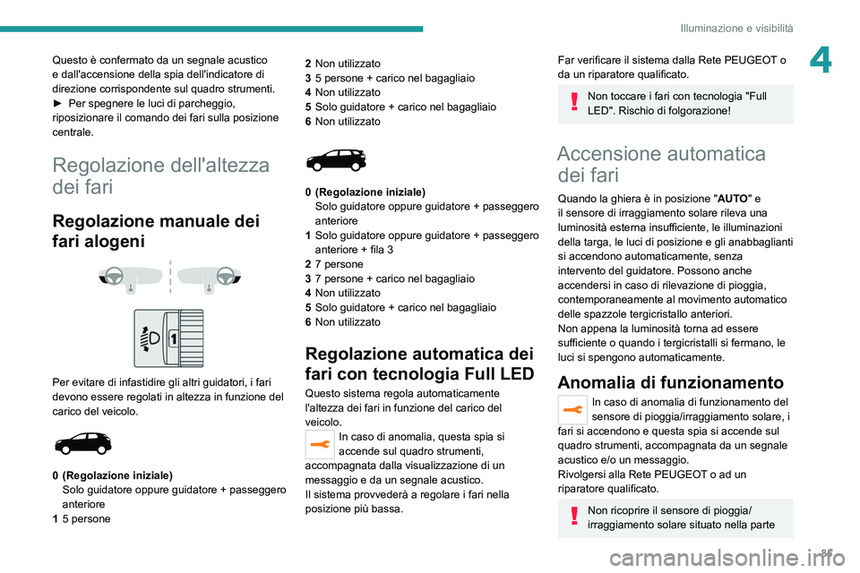 PEUGEOT 5008 2020 Manuale duso (in Italian) 85
Illuminazione e visibilità
4Questo è confermato da un segnale acustico
e dall'accensione della spia dell'indicatore di
direzione corrispondente sul quadro strumenti.
►
Per spegnere l PEUGEOT 5008 2020 Manuale duso (in Italian) 85
Illuminazione e visibilità
4Questo è confermato da un segnale acustico
e dall'accensione della spia dell'indicatore di
direzione corrispondente sul quadro strumenti.
►
Per spegnere l