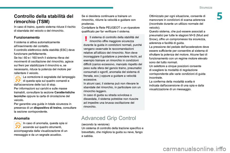 PEUGEOT 5008 2020 Manuale duso (in Italian) 97
Sicurezza
5Controllo della stabilità del
rimorchio (TSM)
In caso di traino, questo sistema riduce il rischio
di sbandata del veicolo o del rimorchio.
Funzionamento
Il sistema si attiva automatic PEUGEOT 5008 2020 Manuale duso (in Italian) 97
Sicurezza
5Controllo della stabilità del
rimorchio (TSM)
In caso di traino, questo sistema riduce il rischio
di sbandata del veicolo o del rimorchio.
Funzionamento
Il sistema si attiva automatic