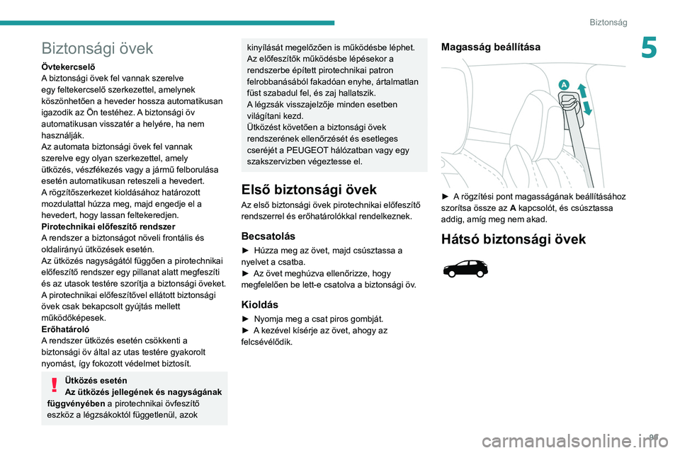 PEUGEOT 5008 2020 Kezelési útmutató (in Hungarian) 99
Biztonság
5Biztonsági övek
Övtekercselő
A biztonsági övek fel vannak szerelve
egy feltekercselő szerkezettel, amelynek
köszönhetően a heveder hossza automatikusan
igazodik az Ön test PEUGEOT 5008 2020 Kezelési útmutató (in Hungarian) 99
Biztonság
5Biztonsági övek
Övtekercselő
A biztonsági övek fel vannak szerelve
egy feltekercselő szerkezettel, amelynek
köszönhetően a heveder hossza automatikusan
igazodik az Ön test