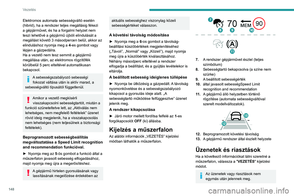 PEUGEOT 5008 2020  Kezelési útmutató (in Hungarian) 148
Vezetés
Elektromos automata sebességváltó esetén 
(hibrid), ha a rendszer teljes megállásig fékezi 
a gépjárművet, és ha a forgalmi helyzet nem 
teszi lehetővé a gépjármű újbóli