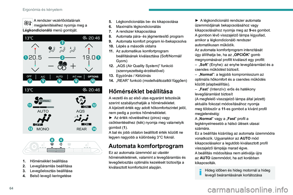 PEUGEOT 5008 2020 Kezelési útmutató (in Hungarian) 64
Ergonómia és kényelem
A rendszer vezérlőoldalának megjelenítéséhez nyomja meg a
Légkondicionáló menü gombját.
1. Hőmérséklet beállítása
2. Levegőáramlás beáll PEUGEOT 5008 2020 Kezelési útmutató (in Hungarian) 64
Ergonómia és kényelem
A rendszer vezérlőoldalának megjelenítéséhez nyomja meg a
Légkondicionáló menü gombját.
1. Hőmérséklet beállítása
2. Levegőáramlás beáll