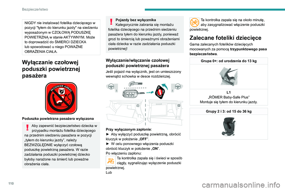 PEUGEOT 5008 2020  Instrukcja obsługi (in Polish) 11 0
Bezpieczeństwo
NIGDY nie instalować fotelika dziecięcego w 
pozycji "tyłem do kierunku jazdy" na siedzeniu 
wyposażonym w CZOŁOWĄ PODUSZKĘ 
POWIETRZNĄ w stanie AKTYWNYM. Może 
t