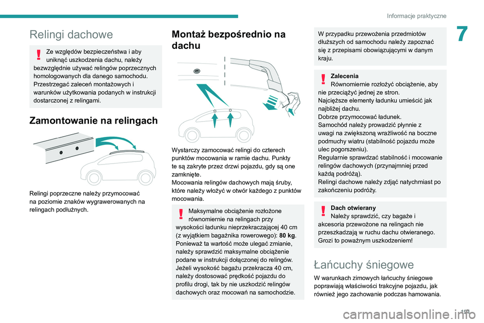 PEUGEOT 5008 2020 Instrukcja obsługi (in Polish) 191
Informacje praktyczne
7Relingi dachowe
Ze względów bezpieczeństwa i aby
uniknąć uszkodzenia dachu, należy
bezwzględnie używać relingów poprzecznych
homologowanych dla danego samochodu PEUGEOT 5008 2020 Instrukcja obsługi (in Polish) 191
Informacje praktyczne
7Relingi dachowe
Ze względów bezpieczeństwa i aby
uniknąć uszkodzenia dachu, należy
bezwzględnie używać relingów poprzecznych
homologowanych dla danego samochodu