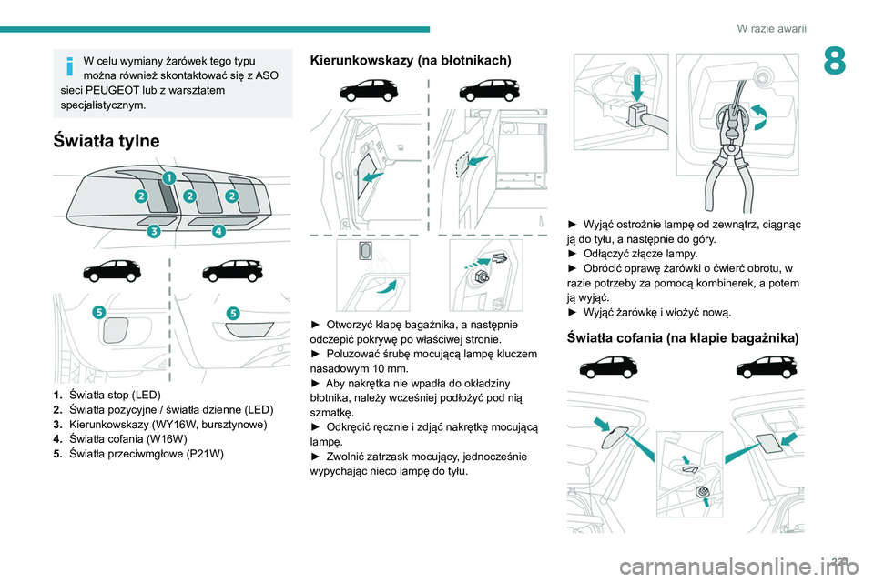 PEUGEOT 5008 2020  Instrukcja obsługi (in Polish) 221
W razie awarii
8W celu wymiany żarówek tego typu 
można również skontaktować się z ASO 
sieci PEUGEOT lub z warsztatem 
specjalistycznym.
Światła tylne 
 
 
 
1. Światła stop (LED)
2. 
