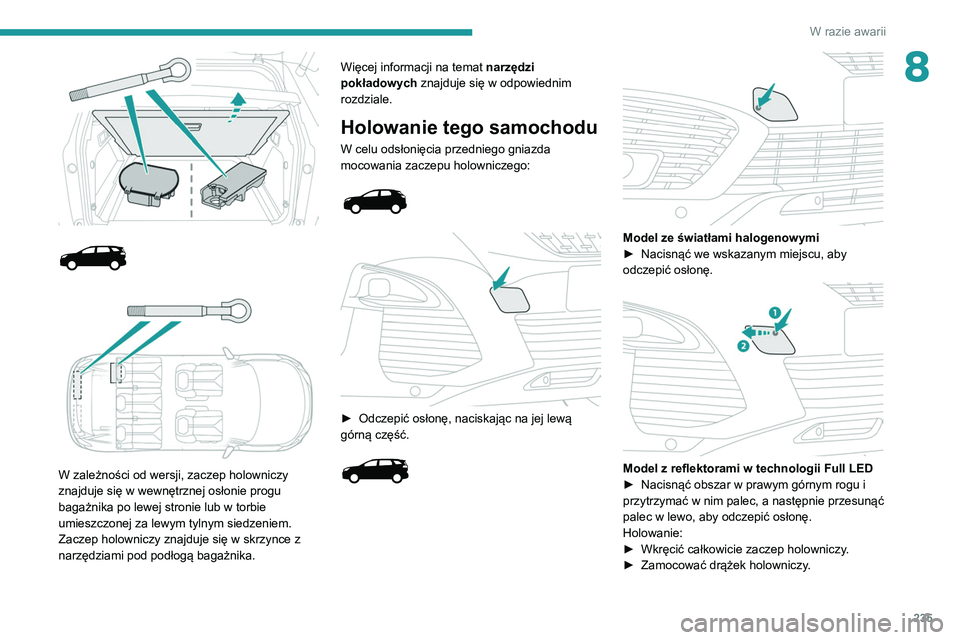 PEUGEOT 5008 2020  Instrukcja obsługi (in Polish) 235
W razie awarii
8
 
 
 
 
 
W zależności od wersji, zaczep holowniczy 
znajduje się w wewnętrznej osłonie progu 
bagażnika po lewej stronie lub w torbie 
umieszczonej za lewym tylnym siedzeni
