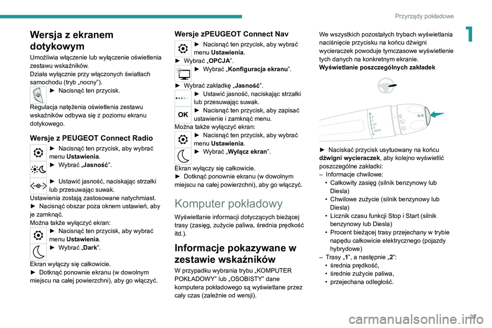 PEUGEOT 5008 2020 Instrukcja obsługi (in Polish) 23
Przyrządy pokładowe
1Wersja z ekranem
dotykowym
Umożliwia włączenie lub wyłączenie oświetlenia
zestawu wskaźników.
Działa wyłącznie przy włączonych światłach
samochodu (tryb „ PEUGEOT 5008 2020 Instrukcja obsługi (in Polish) 23
Przyrządy pokładowe
1Wersja z ekranem
dotykowym
Umożliwia włączenie lub wyłączenie oświetlenia
zestawu wskaźników.
Działa wyłącznie przy włączonych światłach
samochodu (tryb „