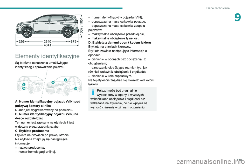 PEUGEOT 5008 2020 Instrukcja obsługi (in Polish) 245
Dane techniczne
9
Elementy identyfikacyjne
Są to różne oznaczenia umożliwiające
identyfikację i sprawdzenie pojazdu.
A. Numer identyfikacyjny pojazdu (VIN) pod
pokrywą komory silnik PEUGEOT 5008 2020 Instrukcja obsługi (in Polish) 245
Dane techniczne
9
Elementy identyfikacyjne
Są to różne oznaczenia umożliwiające
identyfikację i sprawdzenie pojazdu.
A. Numer identyfikacyjny pojazdu (VIN) pod
pokrywą komory silnik