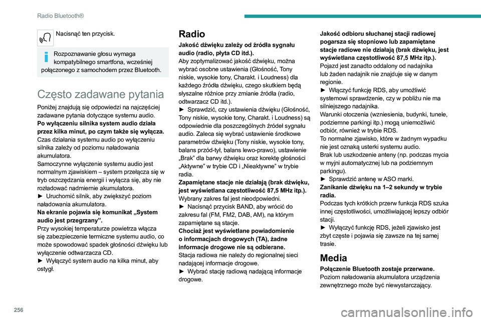 PEUGEOT 5008 2020  Instrukcja obsługi (in Polish) 256
Radio Bluetooth®
Nacisnąć ten przycisk. 
Rozpoznawanie głosu wymaga 
kompatybilnego smartfona, wcześniej 
połączonego z samochodem przez Bluetooth.
Często zadawane pytania
Poniżej znajduj