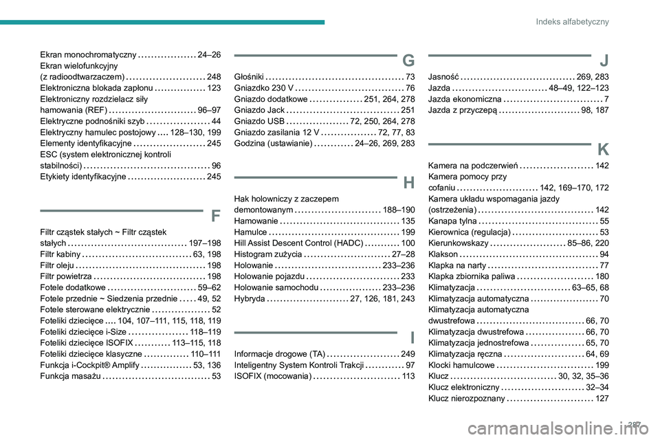 PEUGEOT 5008 2020 Instrukcja obsługi (in Polish) 287
Indeks alfabetyczny
Ekran monochromatyczny 24–26
Ekran wielofunkcyjny
(z radioodtwarzaczem)
248
Elektroniczna blokada zapłonu
123
Elektroniczny rozdzielacz siły
hamowania ( PEUGEOT 5008 2020 Instrukcja obsługi (in Polish) 287
Indeks alfabetyczny
Ekran monochromatyczny 24–26
Ekran wielofunkcyjny
(z radioodtwarzaczem)
248
Elektroniczna blokada zapłonu
123
Elektroniczny rozdzielacz siły
hamowania (