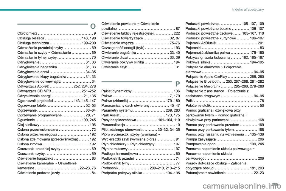 PEUGEOT 5008 2020 Instrukcja obsługi (in Polish) 289
Indeks alfabetyczny
O
Obrotomierz 9
Obsługa bieżąca
143, 198
Obsługa techniczna
199–200
Odmrażanie przedniej szyby
69
Odmrażanie szyby ~ Odmrażanie
69
Odmrażanie t PEUGEOT 5008 2020 Instrukcja obsługi (in Polish) 289
Indeks alfabetyczny
O
Obrotomierz 9
Obsługa bieżąca
143, 198
Obsługa techniczna
199–200
Odmrażanie przedniej szyby
69
Odmrażanie szyby ~ Odmrażanie
69
Odmrażanie t