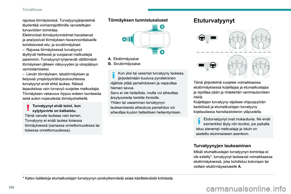 PEUGEOT 5008 2020 Omistajan Käsikirja (in Finnish) 100
Turvallisuus
Etuturvatyyny aukeaa etumatkustajan pään
sekä rintakehän alueen ja kojelaudan väliin,
kuljettajan puolella pään sekä rintakehän alueen
ja ohjauspyörän väliin ja vaiment PEUGEOT 5008 2020 Omistajan Käsikirja (in Finnish) 100
Turvallisuus
Etuturvatyyny aukeaa etumatkustajan pään
sekä rintakehän alueen ja kojelaudan väliin,
kuljettajan puolella pään sekä rintakehän alueen
ja ohjauspyörän väliin ja vaiment
