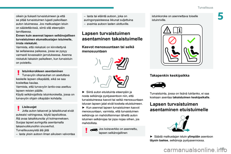 PEUGEOT 5008 2020 Omistajan Käsikirja (in Finnish) 103
Turvallisuus
5oikein ja tiukasti turvaistuimeen ja että
se pitää turvaistuimen lujasti paikoillaan
auton istuimessa. Jos matkustajan istuin
on säädettävissä, siirrä sitä eteenpäin
ta PEUGEOT 5008 2020 Omistajan Käsikirja (in Finnish) 103
Turvallisuus
5oikein ja tiukasti turvaistuimeen ja että
se pitää turvaistuimen lujasti paikoillaan
auton istuimessa. Jos matkustajan istuin
on säädettävissä, siirrä sitä eteenpäin
ta