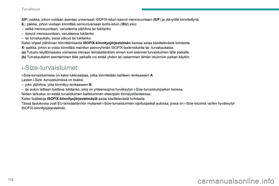 PEUGEOT 5008 2020 Omistajan Käsikirja (in Finnish) 11 2
Turvallisuus
IUF: paikka, johon voidaan asentaa universaali ISOFIX-istuin kasvot menosuunt\
aan (I UF) ja ylävyöllä kiinnitettynä.
IL: paikka, johon voidaan kiinnittää s PEUGEOT 5008 2020 Omistajan Käsikirja (in Finnish) 11 2
Turvallisuus
IUF: paikka, johon voidaan asentaa universaali ISOFIX-istuin kasvot menosuunt\
aan (I UF) ja ylävyöllä kiinnitettynä.
IL: paikka, johon voidaan kiinnittää s