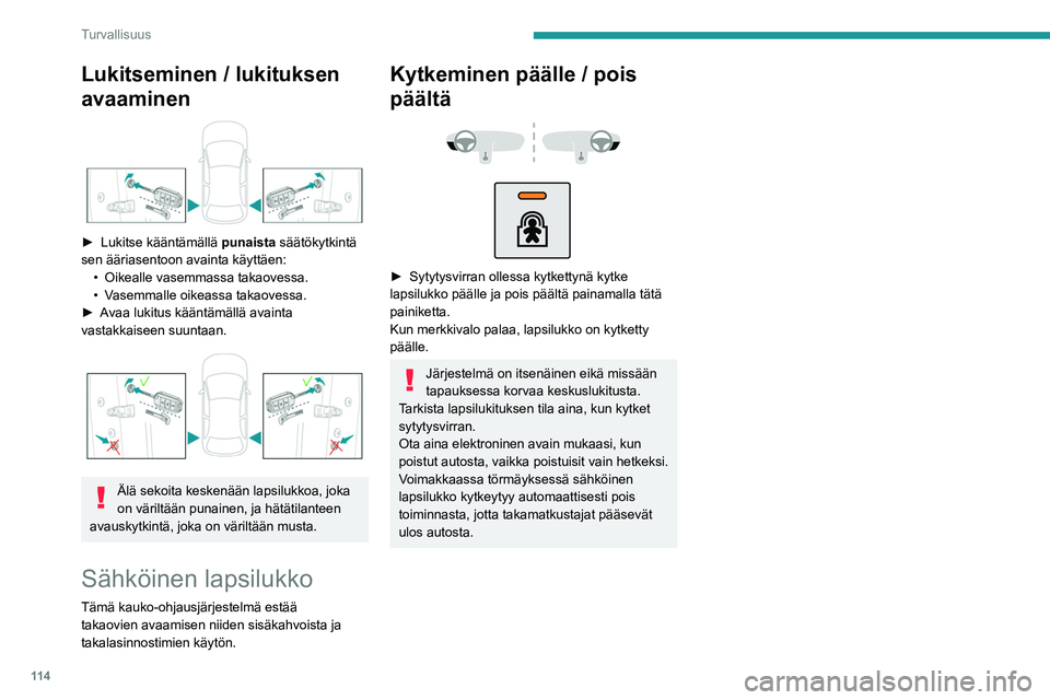 PEUGEOT 5008 2020 Omistajan Käsikirja (in Finnish) 11 4
Turvallisuus
Lukitseminen / lukituksen
avaaminen
► Lukitse kääntämällä punaista säätökytkintä
sen ääriasentoon avainta käyttäen: •
Oikealle vasemmassa takaovessa.
PEUGEOT 5008 2020 Omistajan Käsikirja (in Finnish) 11 4
Turvallisuus
Lukitseminen / lukituksen
avaaminen
► Lukitse kääntämällä punaista säätökytkintä
sen ääriasentoon avainta käyttäen: •
Oikealle vasemmassa takaovessa.