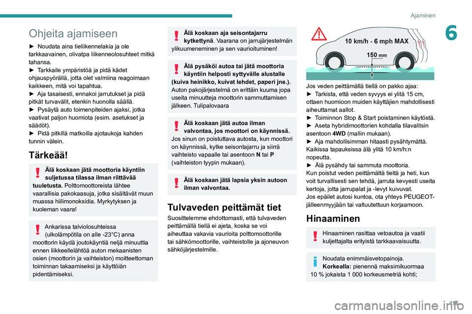 PEUGEOT 5008 2020  Omistajan Käsikirja (in Finnish) 11 5
Ajaminen
6Ohjeita ajamiseen
►  Noudata aina tieliikennelakia ja ole tarkkaavainen, olivatpa liikenneolosuhteet mitkä 
tahansa.
► Tarkkaile   ympäristöä   ja   pidä 