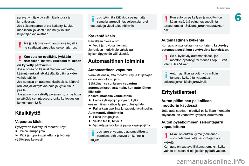 PEUGEOT 5008 2020 Omistajan Käsikirja (in Finnish) 121
Ajaminen
6palavat yhtäjaksoisesti mittaristossa ja
jarruvivussa.
Jos seisontajarrua ei ole kytketty, kuuluu
merkkiääni ja viesti tulee näkyviin, kun
kuljettajan ovi avataan.
Älä jätä la PEUGEOT 5008 2020 Omistajan Käsikirja (in Finnish) 121
Ajaminen
6palavat yhtäjaksoisesti mittaristossa ja
jarruvivussa.
Jos seisontajarrua ei ole kytketty, kuuluu
merkkiääni ja viesti tulee näkyviin, kun
kuljettajan ovi avataan.
Älä jätä la