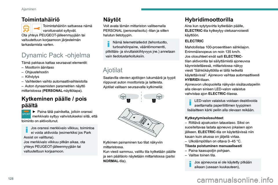 PEUGEOT 5008 2020  Omistajan Käsikirja (in Finnish) 128
Ajaminen
bensiinimoottori voi käynnistyä uudelleen, 
vaikka akku olisi ladattu.
HYBRIDI
Optimoi ajoneuvon polttoaineenkulutusta 
hallitsemalla molempien moottorityyppien 
vuorottelevaa tai saman