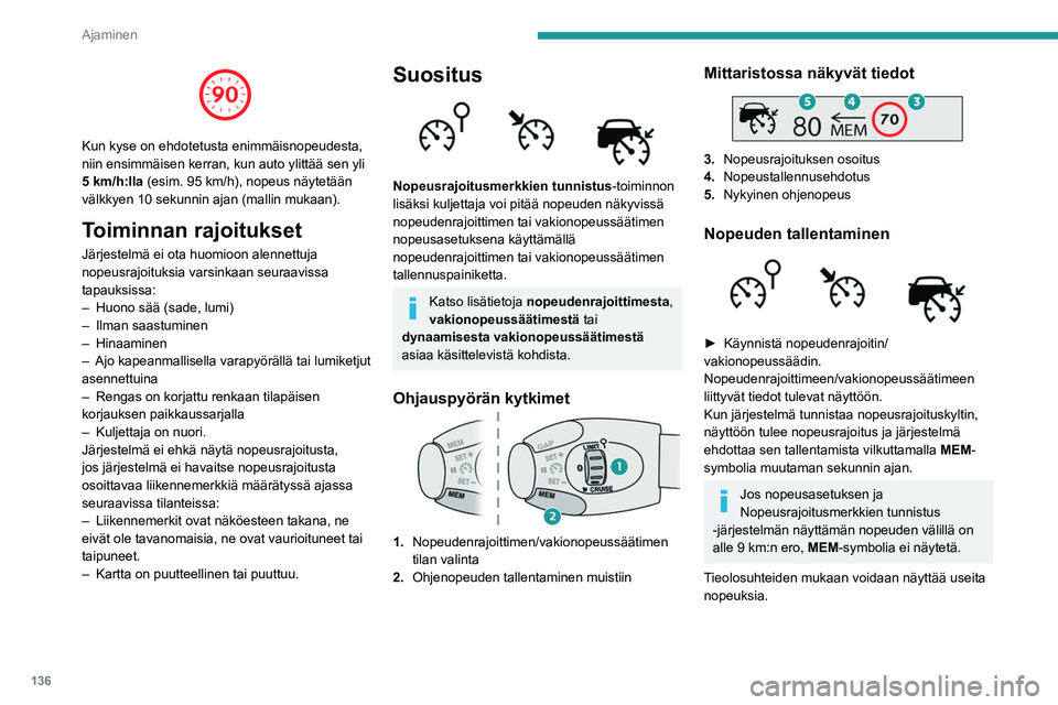 PEUGEOT 5008 2020 Omistajan Käsikirja (in Finnish) 136
Ajaminen
Kun kyse on ehdotetusta enimmäisnopeudesta,
niin ensimmäisen kerran, kun auto ylittää sen yli
5 km/h:lla (esim. 95 km/h), nopeus näytetään
välkkyen 10 s PEUGEOT 5008 2020 Omistajan Käsikirja (in Finnish) 136
Ajaminen
Kun kyse on ehdotetusta enimmäisnopeudesta,
niin ensimmäisen kerran, kun auto ylittää sen yli
5 km/h:lla (esim. 95 km/h), nopeus näytetään
välkkyen 10 s