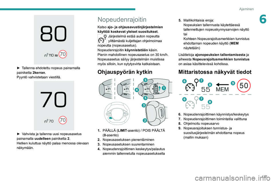 PEUGEOT 5008 2020 Omistajan Käsikirja (in Finnish) 137
Ajaminen
6
► Tallenna ehdotettu nopeus painamalla painiketta 2
kerran.
Pyyntö vahvistetaan viestillä.
► Vahvista ja tallenna uusi nopeusasetus painamalla uudel PEUGEOT 5008 2020 Omistajan Käsikirja (in Finnish) 137
Ajaminen
6
► Tallenna ehdotettu nopeus painamalla painiketta 2
kerran.
Pyyntö vahvistetaan viestillä.
► Vahvista ja tallenna uusi nopeusasetus painamalla uudel