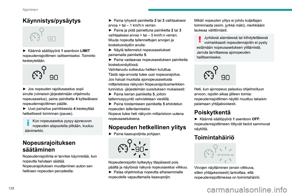 PEUGEOT 5008 2020 Omistajan Käsikirja (in Finnish) 138
Ajaminen
Tarkistuta järjestelmä PEUGEOT-verkostolla tai
valtuutetussa korjaamossa.
Vakionopeussäädin
- erityissuositukset
Kaikkien turvallisuuden kannalta kytke
vakionopeussäädin toiminta PEUGEOT 5008 2020 Omistajan Käsikirja (in Finnish) 138
Ajaminen
Tarkistuta järjestelmä PEUGEOT-verkostolla tai
valtuutetussa korjaamossa.
Vakionopeussäädin
- erityissuositukset
Kaikkien turvallisuuden kannalta kytke
vakionopeussäädin toiminta