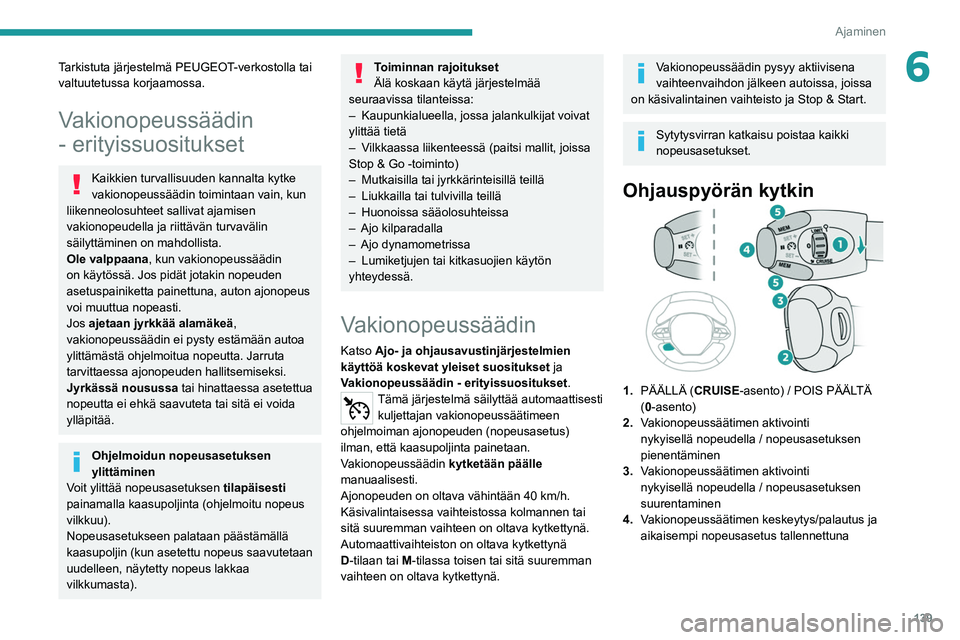 PEUGEOT 5008 2020 Omistajan Käsikirja (in Finnish) 139
Ajaminen
6Tarkistuta järjestelmä PEUGEOT-verkostolla tai
valtuutetussa korjaamossa.
Vakionopeussäädin
- erityissuositukset
Kaikkien turvallisuuden kannalta kytke
vakionopeussäädin toimint PEUGEOT 5008 2020 Omistajan Käsikirja (in Finnish) 139
Ajaminen
6Tarkistuta järjestelmä PEUGEOT-verkostolla tai
valtuutetussa korjaamossa.
Vakionopeussäädin
- erityissuositukset
Kaikkien turvallisuuden kannalta kytke
vakionopeussäädin toimint