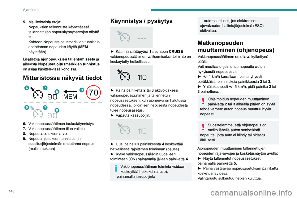 PEUGEOT 5008 2020 Omistajan Käsikirja (in Finnish) 140
Ajaminen
Tämä arvo on uusi matkanopeus.
Jos haluat muokata ajonopeusasetusta
mittaristossa näkyvän Nopeusrajoitusmerkkien
tunnistus -järjestelmän suosituksen mukaisesti,
tee näin:
► PEUGEOT 5008 2020 Omistajan Käsikirja (in Finnish) 140
Ajaminen
Tämä arvo on uusi matkanopeus.
Jos haluat muokata ajonopeusasetusta
mittaristossa näkyvän Nopeusrajoitusmerkkien
tunnistus -järjestelmän suosituksen mukaisesti,
tee näin:
►