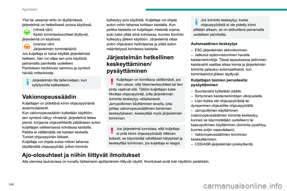 PEUGEOT 5008 2020 Omistajan Käsikirja (in Finnish) 146
Ajaminen
Yksi tai useampi ehto on täyttämässä,
järjestelmä on hetkellisesti poissa käytössä.
(vihreä väri)
Kaikki toimintaolosuhteet täyttyvät,
järjestelmä on käytössä.
(oranss PEUGEOT 5008 2020 Omistajan Käsikirja (in Finnish) 146
Ajaminen
Yksi tai useampi ehto on täyttämässä,
järjestelmä on hetkellisesti poissa käytössä.
(vihreä väri)
Kaikki toimintaolosuhteet täyttyvät,
järjestelmä on käytössä.
(oranss