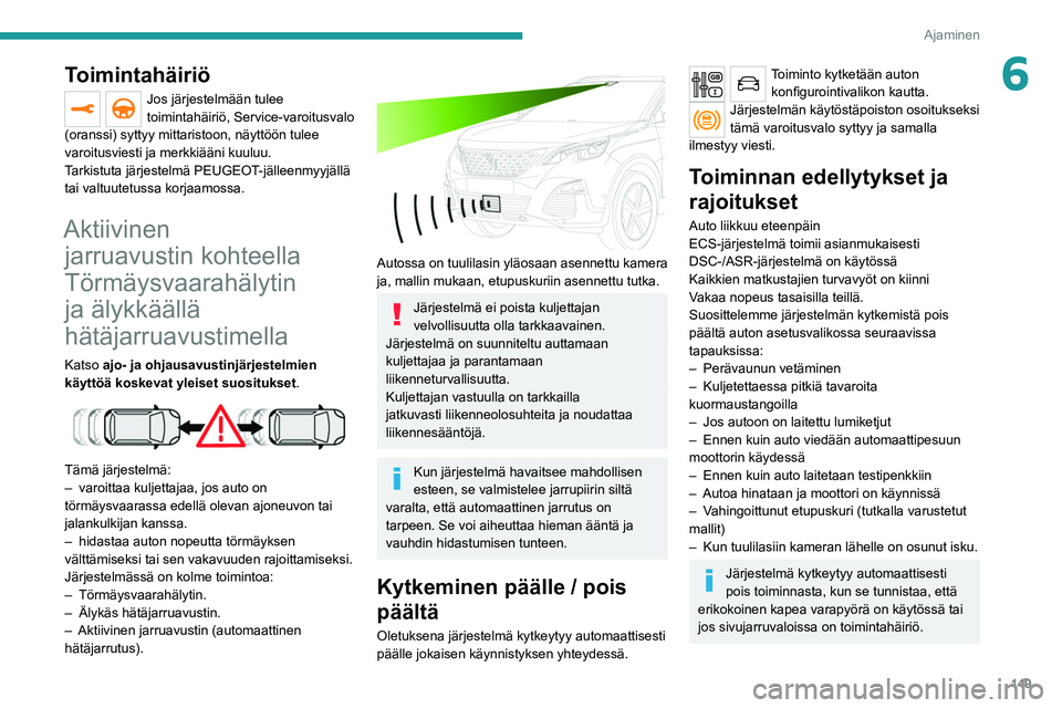 PEUGEOT 5008 2020  Omistajan Käsikirja (in Finnish) 149
Ajaminen
6Toimintahäiriö
Jos järjestelmään tulee 
toimintahäiriö, Service-varoitusvalo 
(oranssi) syttyy mittaristoon, näyttöön tulee 
varoitusviesti ja merkkiääni kuuluu.
Tarkistuta j