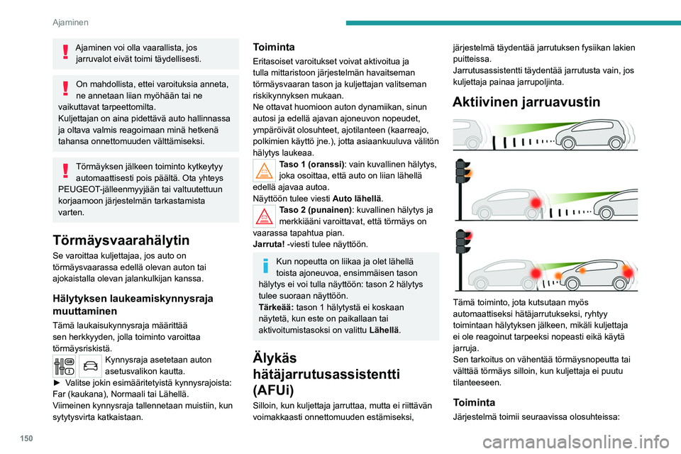 PEUGEOT 5008 2020 Omistajan Käsikirja (in Finnish) 150
Ajaminen
– Ajonopeus ei ole yli 60 km/h, kun jalankulkija
havaitaan.
– Ajonopeus ei ole yli 80 km/h, kun pysähtynyt
auto havaitaan.
– Ajonopeus on 10–85 km/h (mallit, joissa on
vain PEUGEOT 5008 2020 Omistajan Käsikirja (in Finnish) 150
Ajaminen
– Ajonopeus ei ole yli 60 km/h, kun jalankulkija
havaitaan.
– Ajonopeus ei ole yli 80 km/h, kun pysähtynyt
auto havaitaan.
– Ajonopeus on 10–85 km/h (mallit, joissa on
vain