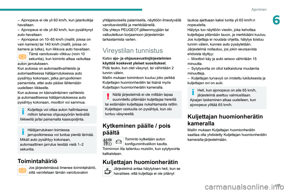 PEUGEOT 5008 2020 Omistajan Käsikirja (in Finnish) 151
Ajaminen
6– Ajonopeus ei ole yli 60 km/h, kun jalankulkija
havaitaan.
–
Ajonopeus ei ole yli 80 km/h, kun pysähtynyt
auto havaitaan.
–
Ajonopeus on 10–85 km/h (mallit, joissa on
v PEUGEOT 5008 2020 Omistajan Käsikirja (in Finnish) 151
Ajaminen
6– Ajonopeus ei ole yli 60 km/h, kun jalankulkija
havaitaan.
–
Ajonopeus ei ole yli 80 km/h, kun pysähtynyt
auto havaitaan.
–
Ajonopeus on 10–85 km/h (mallit, joissa on
v