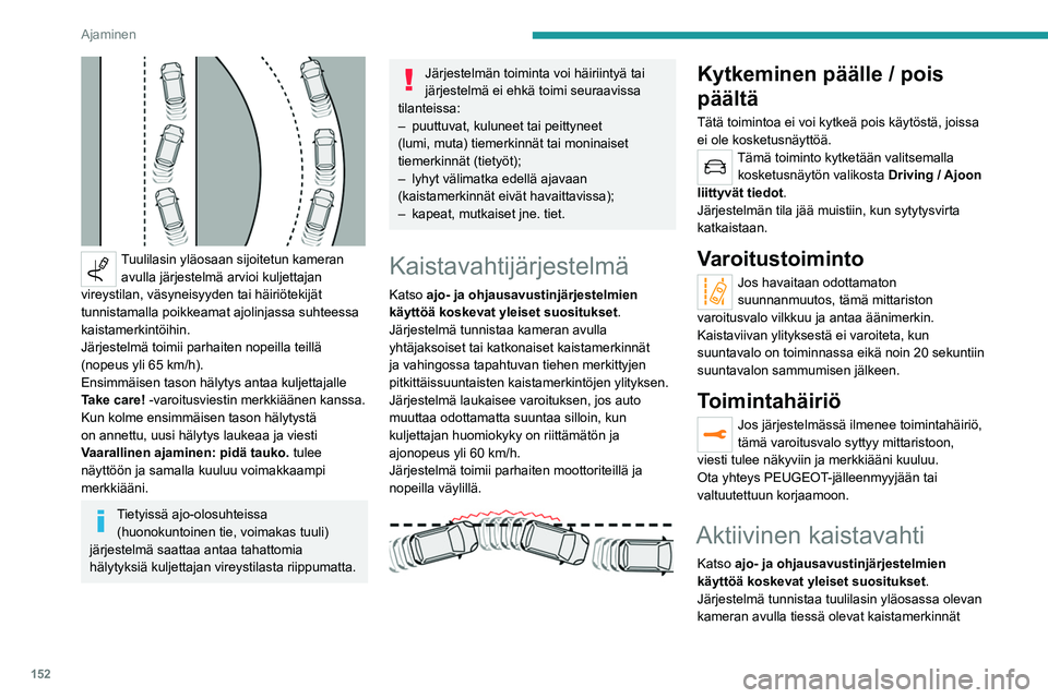 PEUGEOT 5008 2020 Omistajan Käsikirja (in Finnish) 152
Ajaminen
ja korjaa ajolinjaa hälyttäen kuljettajan heti, kun
vaarana on tahaton kaistaviivojen ylitys.
Järjestelmä toimii parhaiten moottoriteillä ja
nopeilla väylillä.
Toimintaedelly PEUGEOT 5008 2020 Omistajan Käsikirja (in Finnish) 152
Ajaminen
ja korjaa ajolinjaa hälyttäen kuljettajan heti, kun
vaarana on tahaton kaistaviivojen ylitys.
Järjestelmä toimii parhaiten moottoriteillä ja
nopeilla väylillä.
Toimintaedelly