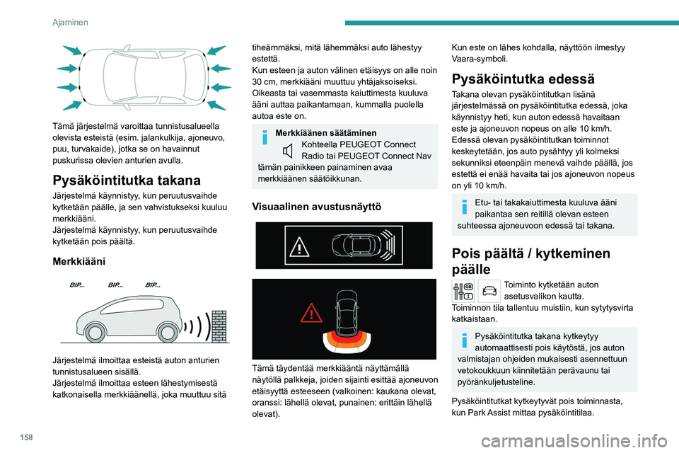 PEUGEOT 5008 2020  Omistajan Käsikirja (in Finnish) 158
Ajaminen
Lisätietoja Park Assist-toiminnosta on annettu 
asiaa käsittelevässä kohdassa.
Toiminnan rajoitukset
Jos tavaratila on kuormattu täyteen, auton 
kallistus voi häiritä etäisyysmitt