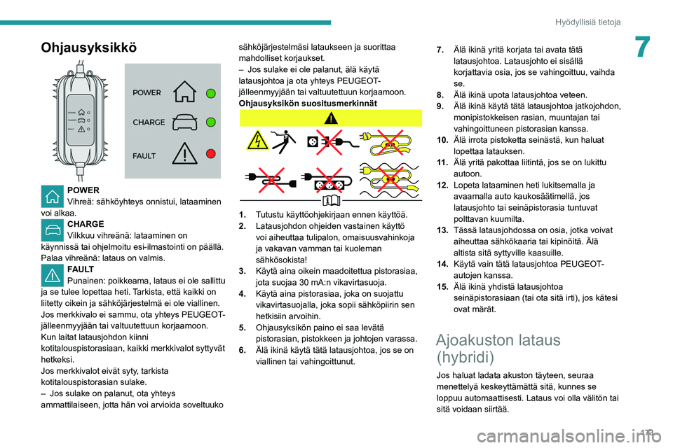 PEUGEOT 5008 2020 Omistajan Käsikirja (in Finnish) 173
Hyödyllisiä tietoja
7Ohjausyksikkö
POWER
Vihreä: sähköyhteys onnistui, lataaminen
voi alkaa.
CHARGE
Vilkkuu vihreänä: lataaminen on
käynnissä tai ohjelmoitu esi-ilmastointi on pä PEUGEOT 5008 2020 Omistajan Käsikirja (in Finnish) 173
Hyödyllisiä tietoja
7Ohjausyksikkö
POWER
Vihreä: sähköyhteys onnistui, lataaminen
voi alkaa.
CHARGE
Vilkkuu vihreänä: lataaminen on
käynnissä tai ohjelmoitu esi-ilmastointi on pä